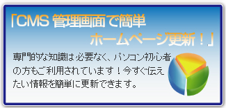 専門的な知識は必要なく、パソコン初心者の方もご利用されています！今すぐ伝えたい情報を簡単に更新できます。